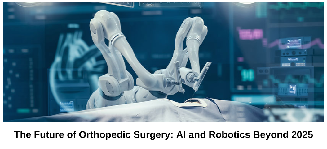 The Future of Orthopedic Surgery: AI and Robotics Beyond 2025